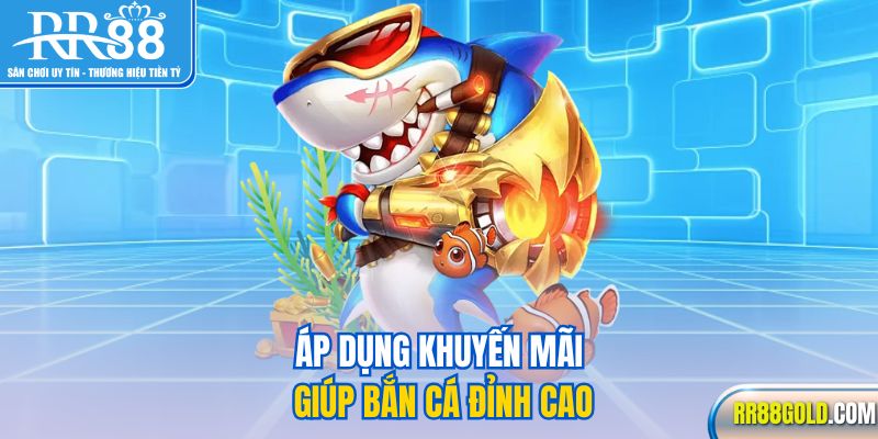 Áp dụng khuyến mãi giúp bắn cá đỉnh cao