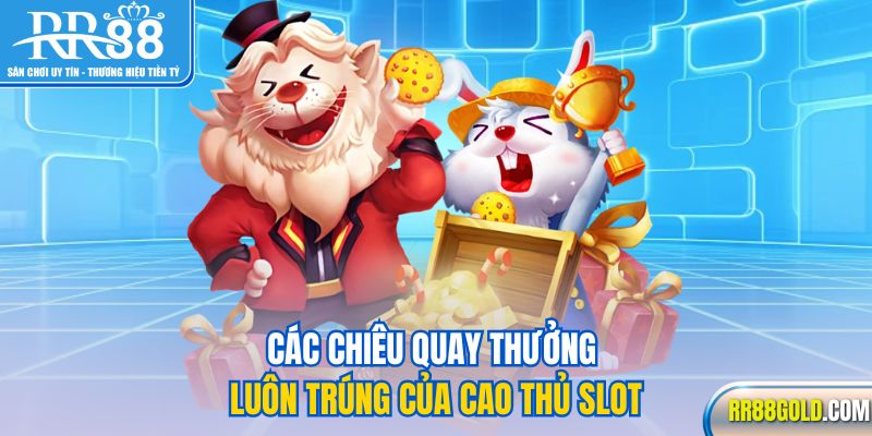 Các chiêu quay thưởng luôn trúng của cao thủ slot