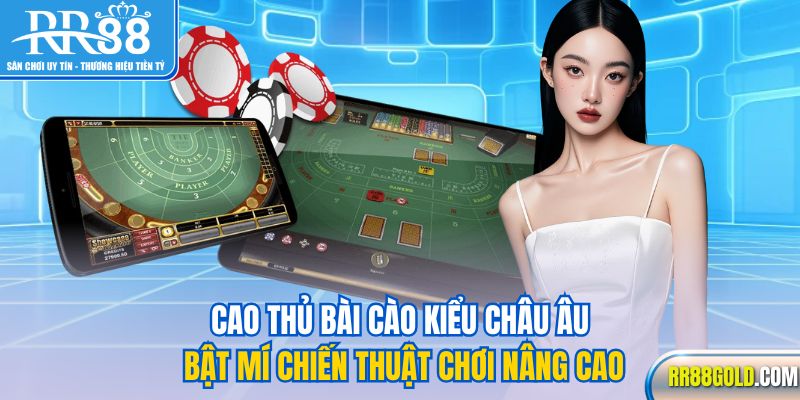 Cao thủ bài cào kiểu châu Âu bật mí chiến thuật chơi nâng cao