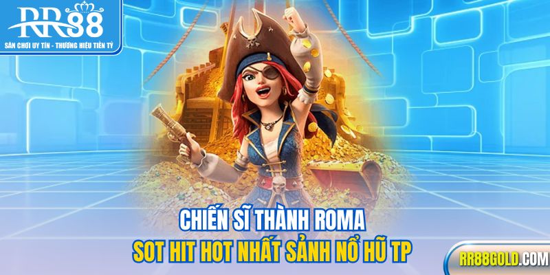 Chiến sĩ thành Roma sot hit hot nhất sảnh nổ hũ TP