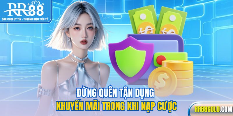 Đừng quên tận dụng khuyến mãi trong khi nạp cược