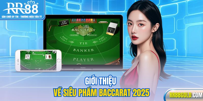 Giới thiệu về siêu phẩm Baccarat 2025