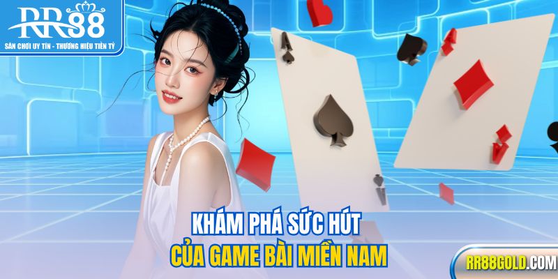 Khám phá sức hút của game bài miền Nam