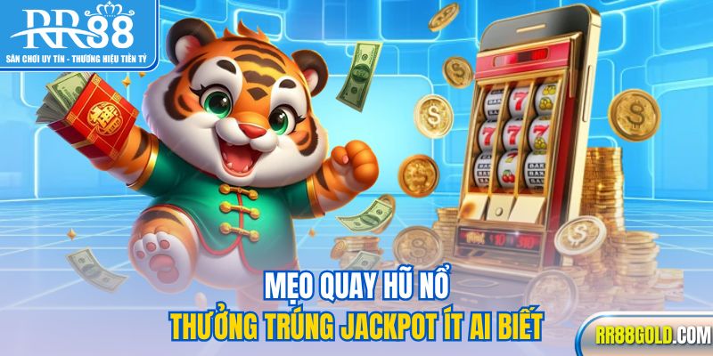 Mẹo quay hũ nổ thưởng trúng jackpot ít ai biết 