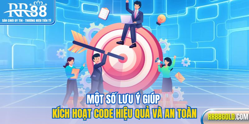 Một số lưu ý giúp kích hoạt code hiệu quả và an toàn