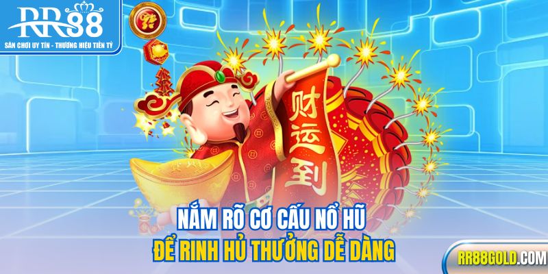Nắm rõ cơ cấu nổ hũ để rinh hủ thưởng dễ dàng
