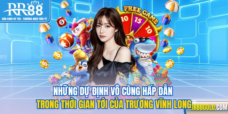 Những dự định vô cùng hấp dẫn trong thời gian tới của Trương Vĩnh Long