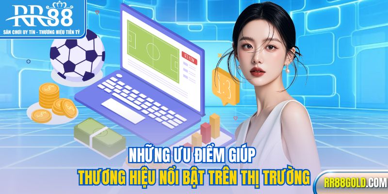 Những ưu điểm giúp thương hiệu nổi bật trên thị trường