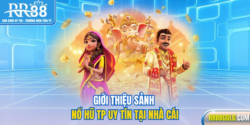 Giới thiệu sảnh nổ hũ TP uy tín tại nhà cái