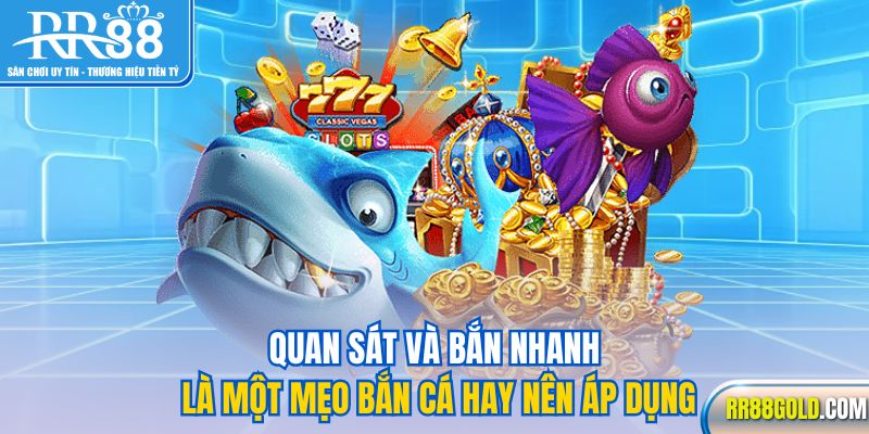 Quan sát và bắn nhanh là một mẹo bắn cá hay nên áp dụng