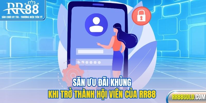 Săn ưu đãi khủng khi trở thành hội viên của RR88