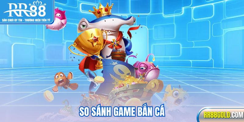 So sánh game bắn cá