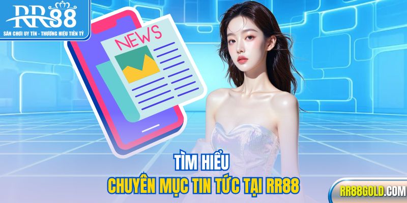 Tìm hiểu chuyên mục tin tức tại RR88