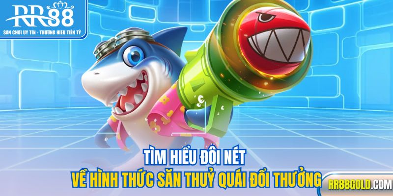 Tìm hiểu đôi nét về hình thức săn thuỷ quái đổi thưởng