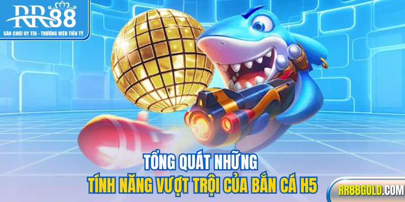 Tổng quát những tính năng vượt trội của bắn cá H5